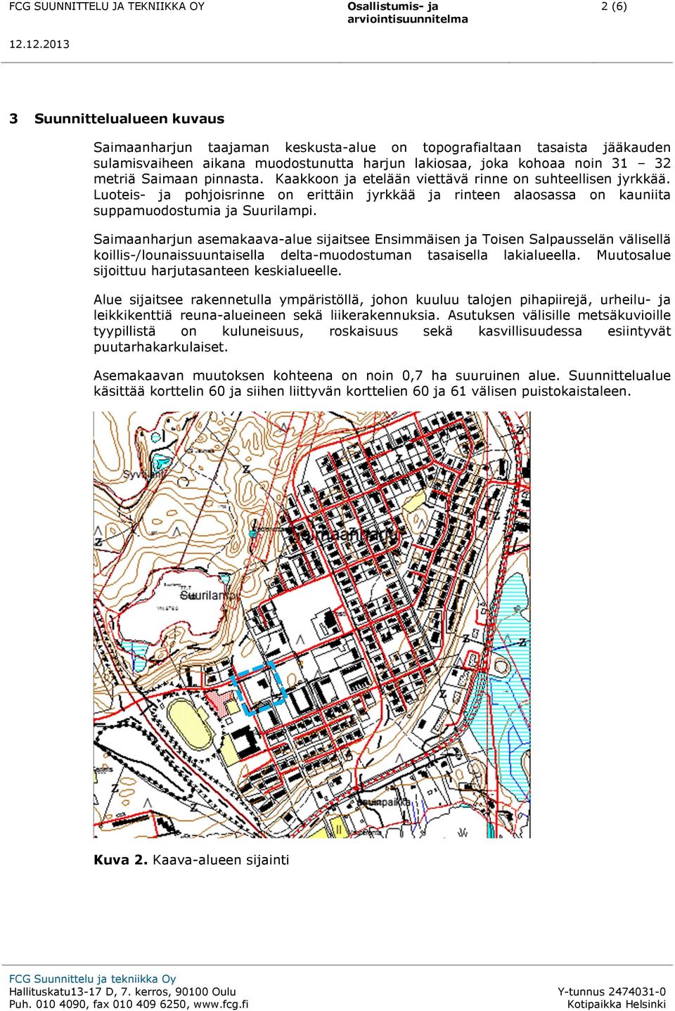 Saimaanharjun asemakaava-alue sijaitsee Ensimmäisen ja Toisen Salpausselän välisellä koillis-/lounaissuuntaisella delta-muodostuman tasaisella lakialueella.