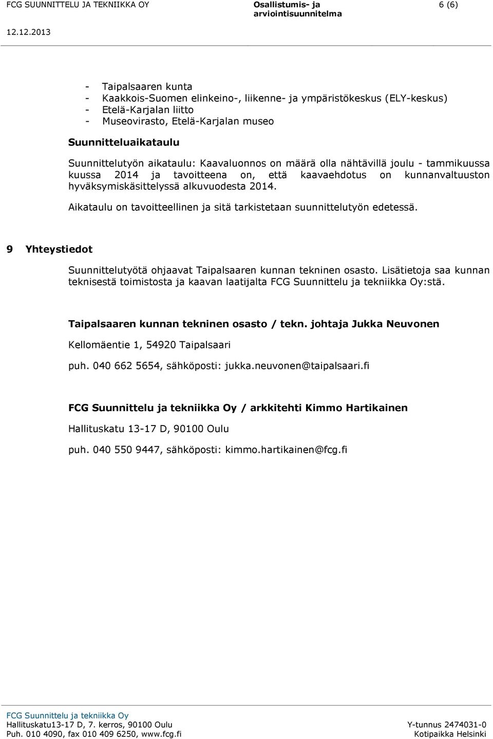 Aikataulu on tavoitteellinen ja sitä tarkistetaan suunnittelutyön edetessä. 9 Yhteystiedot Suunnittelutyötä ohjaavat Taipalsaaren kunnan tekninen osasto.