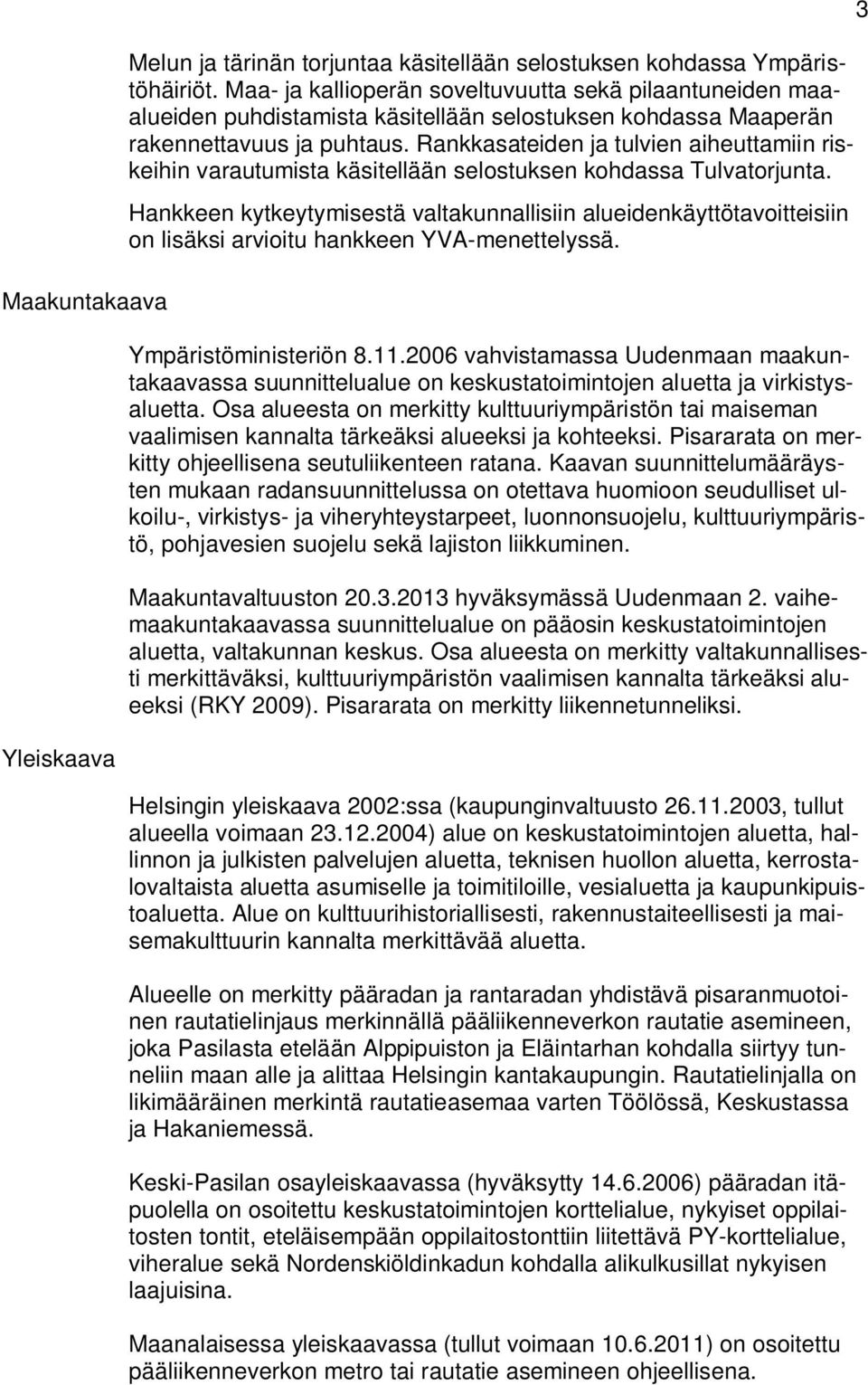 Rankkasateiden ja tulvien aiheuttamiin riskeihin varautumista käsitellään selostuksen kohdassa Tulvatorjunta.