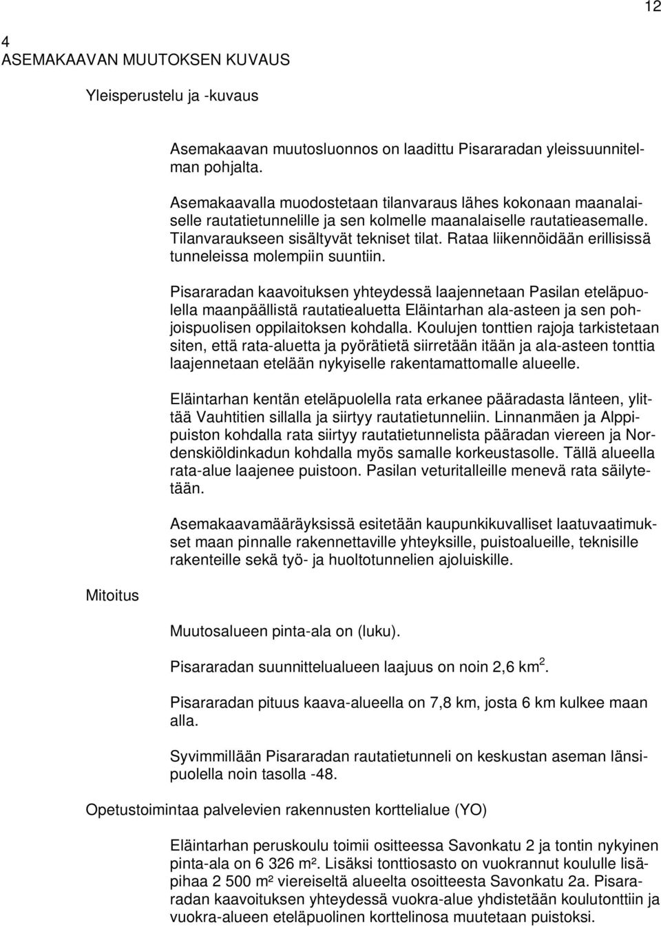 Rataa liikennöidään erillisissä tunneleissa molempiin suuntiin.