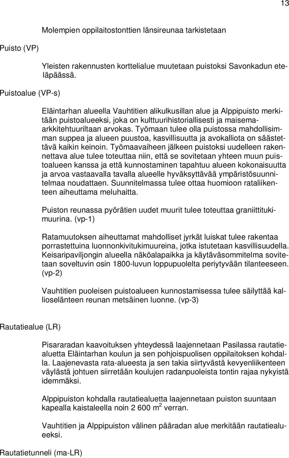 Työmaan tulee olla puistossa mahdollisimman suppea ja alueen puustoa, kasvillisuutta ja avokalliota on säästettävä kaikin keinoin.