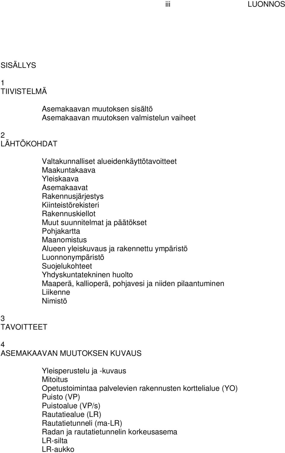 Luonnonympäristö Suojelukohteet Yhdyskuntatekninen huolto Maaperä, kallioperä, pohjavesi ja niiden pilaantuminen Liikenne Nimistö 4 ASEMAKAAVAN MUUTOKSEN KUVAUS Yleisperustelu ja