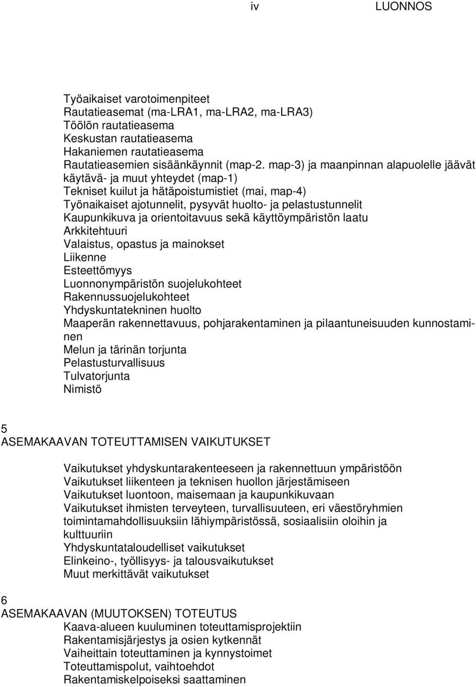 ja orientoitavuus sekä käyttöympäristön laatu Arkkitehtuuri Valaistus, opastus ja mainokset Liikenne Esteettömyys Luonnonympäristön suojelukohteet Rakennussuojelukohteet Yhdyskuntatekninen huolto
