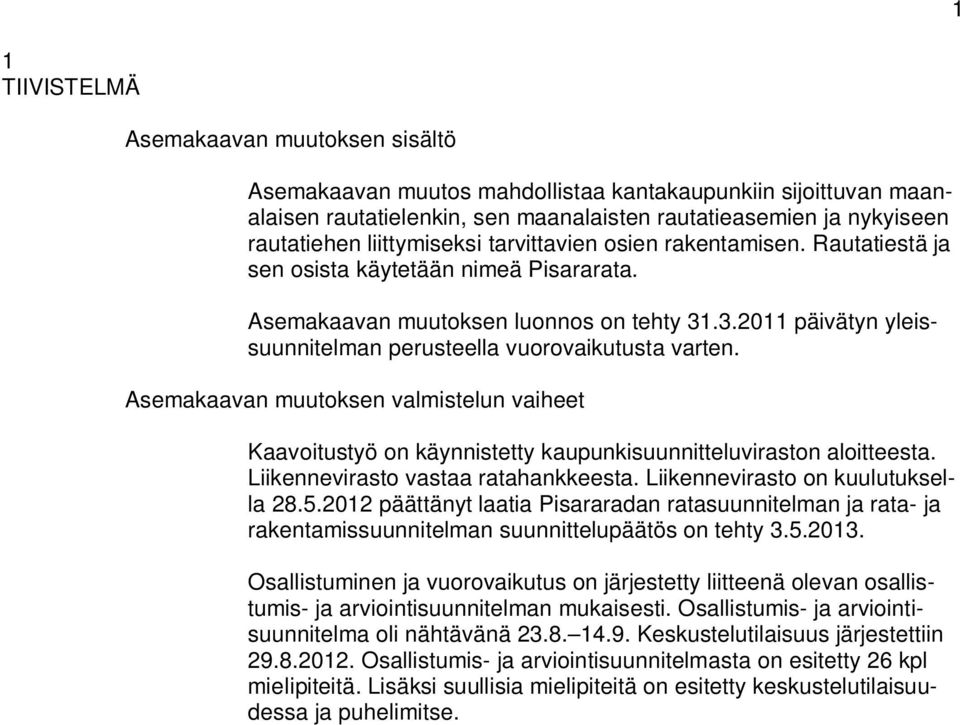 .3.2011 päivätyn yleissuunnitelman perusteella vuorovaikutusta varten. Asemakaavan muutoksen valmistelun vaiheet Kaavoitustyö on käynnistetty kaupunkisuunnitteluviraston aloitteesta.