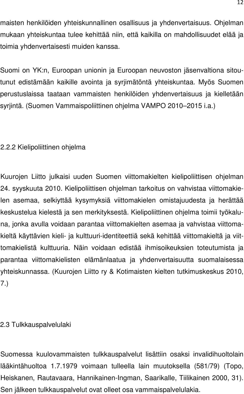 Myös Suomen perustuslaissa taataan vammaisten henkilöiden yhdenvertaisuus ja kielletään syrjintä. (Suomen Vammaispoliittinen ohjelma VAMPO 20