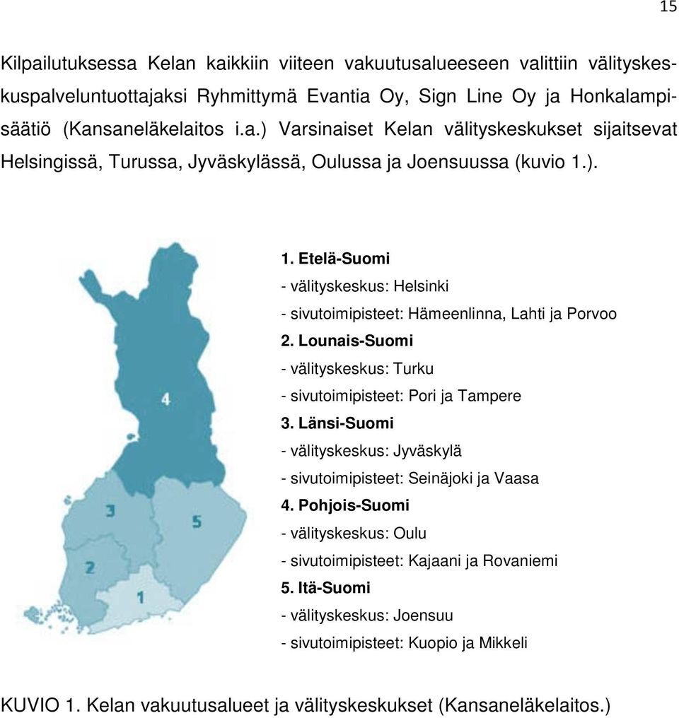 Länsi-Suomi - välityskeskus: Jyväskylä - sivutoimipisteet: Seinäjoki ja Vaasa 4. Pohjois-Suomi - välityskeskus: Oulu - sivutoimipisteet: Kajaani ja Rovaniemi 5.