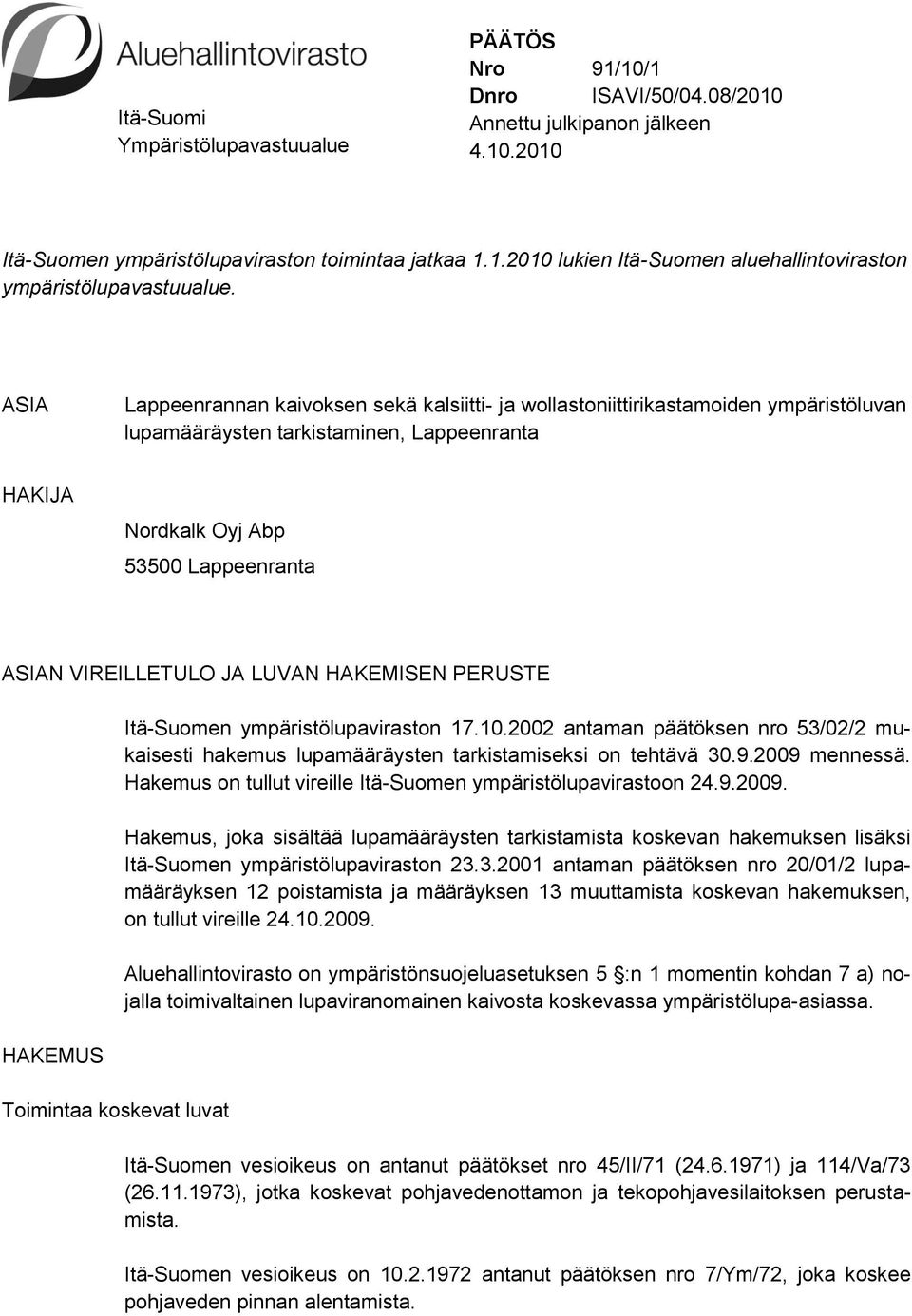 LUVAN HAKEMISEN PERUSTE HAKEMUS Toimintaa koskevat luvat Itä-Suomen ympäristölupaviraston 17.10.2002 antaman päätöksen nro 53/02/2 mukaisesti hakemus lupamääräysten tarkistamiseksi on tehtävä 30.9.