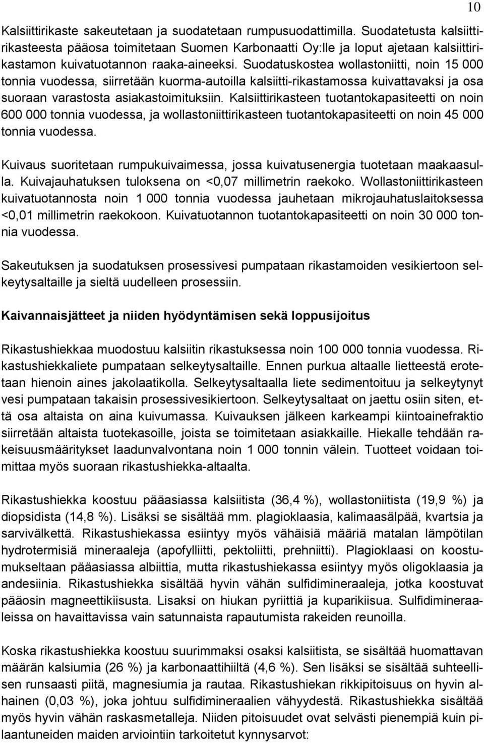 Suodatuskostea wollastoniitti, noin 15 000 tonnia vuodessa, siirretään kuorma-autoilla kalsiitti-rikastamossa kuivattavaksi ja osa suoraan varastosta asiakastoimituksiin.