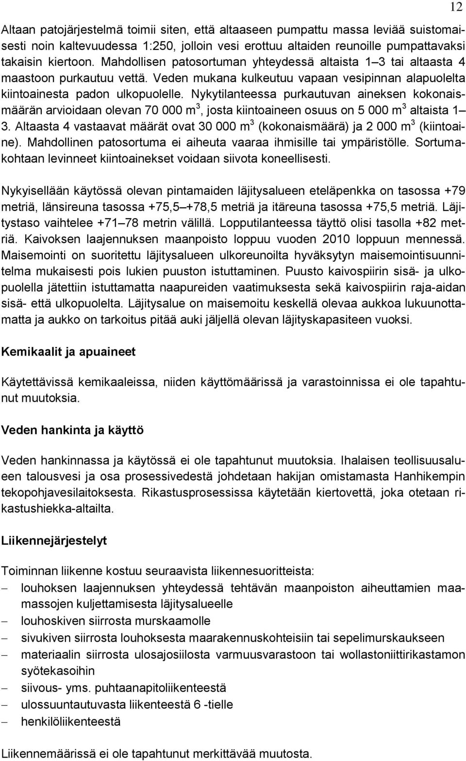 Nykytilanteessa purkautuvan aineksen kokonaismäärän arvioidaan olevan 70 000 m 3, josta kiintoaineen osuus on 5 000 m 3 altaista 1 3.