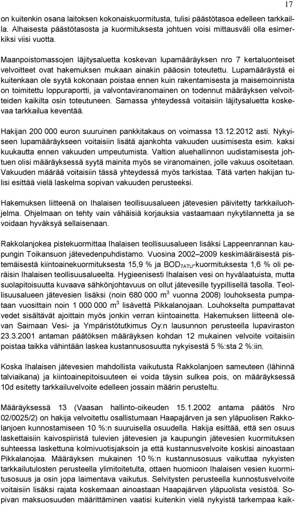 Lupamääräystä ei kuitenkaan ole syytä kokonaan poistaa ennen kuin rakentamisesta ja maisemoinnista on toimitettu loppuraportti, ja valvontaviranomainen on todennut määräyksen velvoitteiden kaikilta