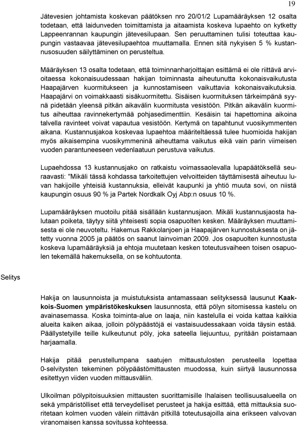 Määräyksen 13 osalta todetaan, että toiminnanharjoittajan esittämä ei ole riittävä arvioitaessa kokonaisuudessaan hakijan toiminnasta aiheutunutta kokonaisvaikutusta Haapajärven kuormitukseen ja