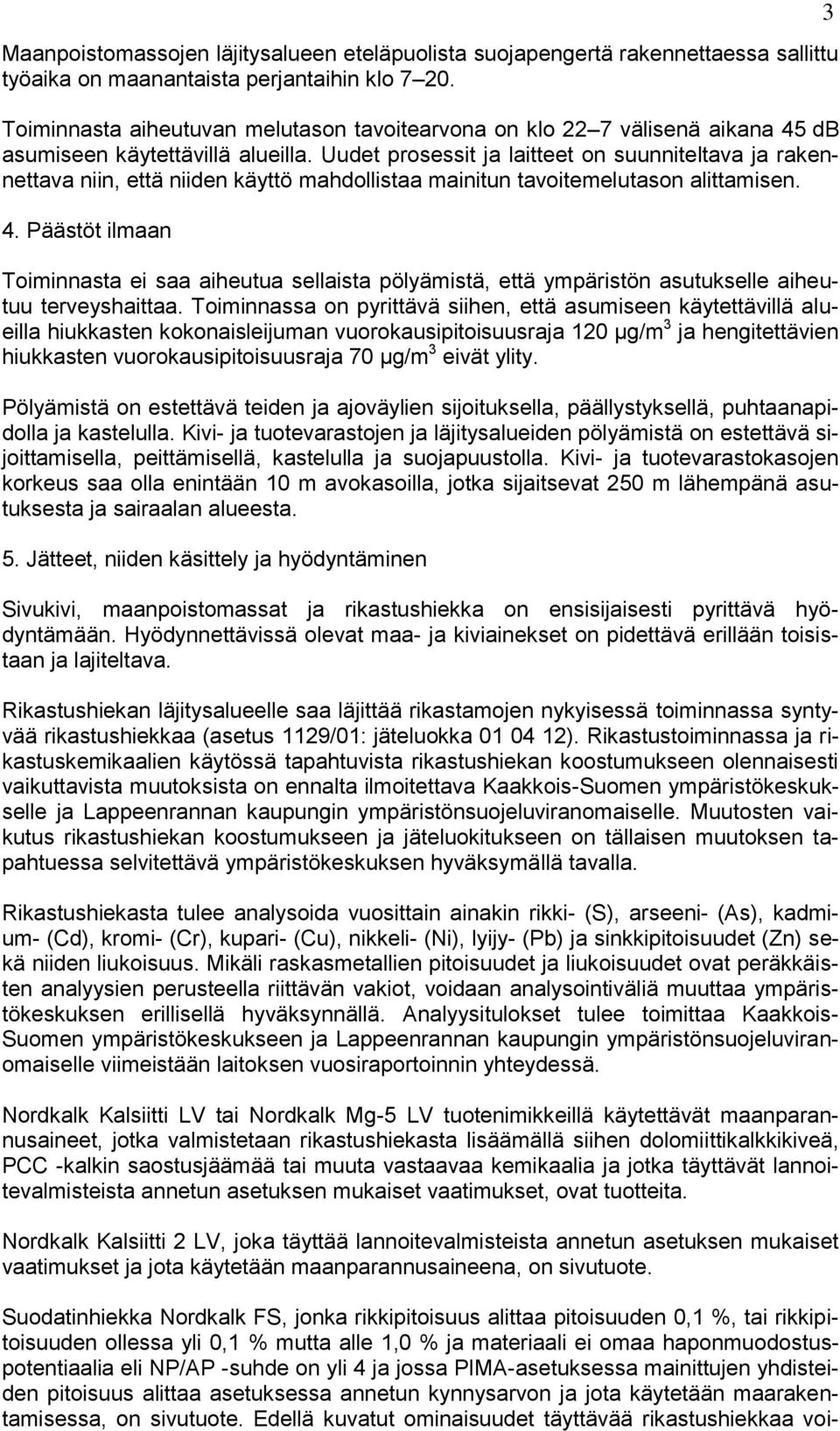 Uudet prosessit ja laitteet on suunniteltava ja rakennettava niin, että niiden käyttö mahdollistaa mainitun tavoitemelutason alittamisen. 4.