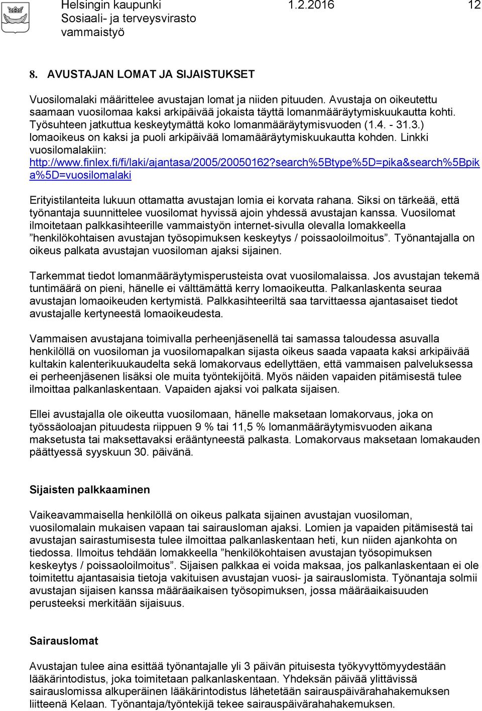 .3.) lomaoikeus on kaksi ja puoli arkipäivää lomamääräytymiskuukautta kohden. Linkki vuosilomalakiin: http://www.finlex.fi/fi/laki/ajantasa/2005/20050162?
