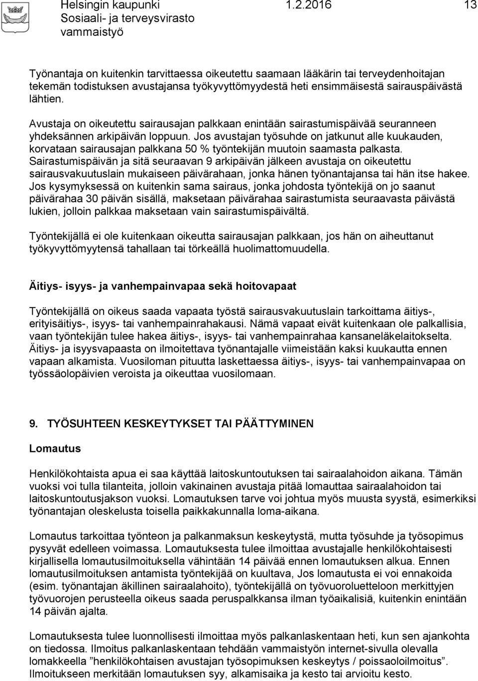 Jos avustajan työsuhde on jatkunut alle kuukauden, korvataan sairausajan palkkana 50 % työntekijän muutoin saamasta palkasta.