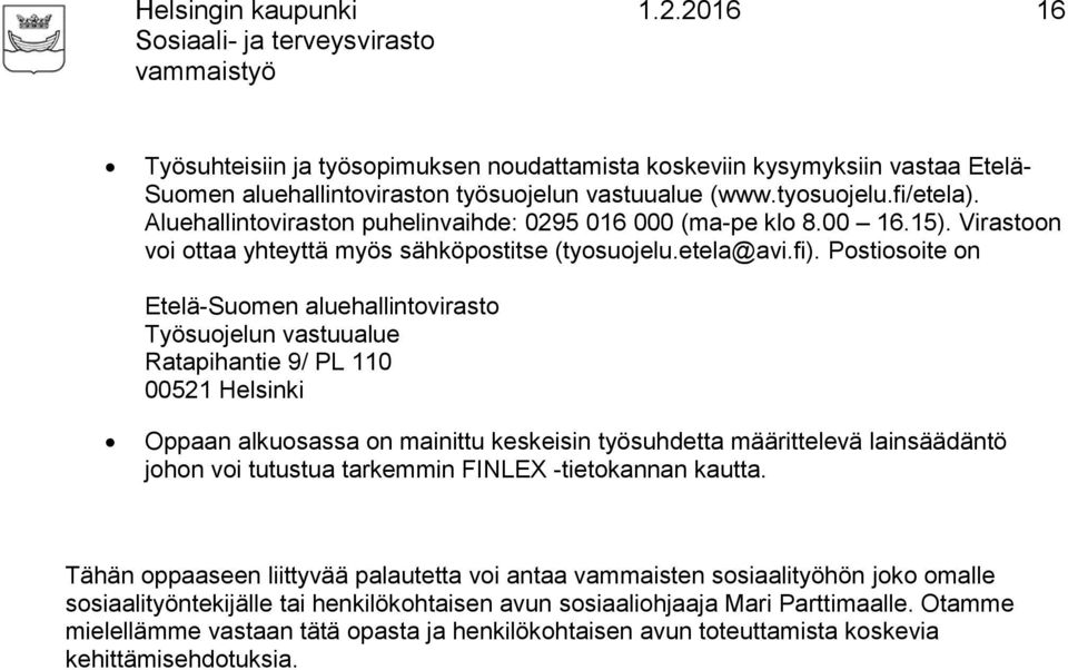 Postiosoite on Etelä-Suomen aluehallintovirasto Työsuojelun vastuualue Ratapihantie 9/ PL 110 00521 Helsinki Oppaan alkuosassa on mainittu keskeisin työsuhdetta määrittelevä lainsäädäntö johon voi