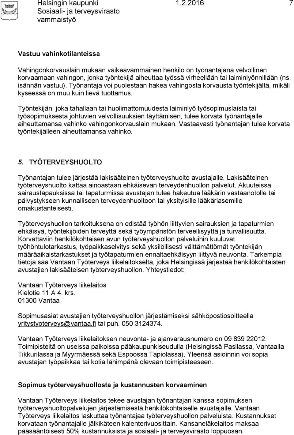 Työntekijän, joka tahallaan tai huolimattomuudesta laiminlyö työsopimuslaista tai työsopimuksesta johtuvien velvollisuuksien täyttämisen, tulee korvata työnantajalle aiheuttamansa vahinko