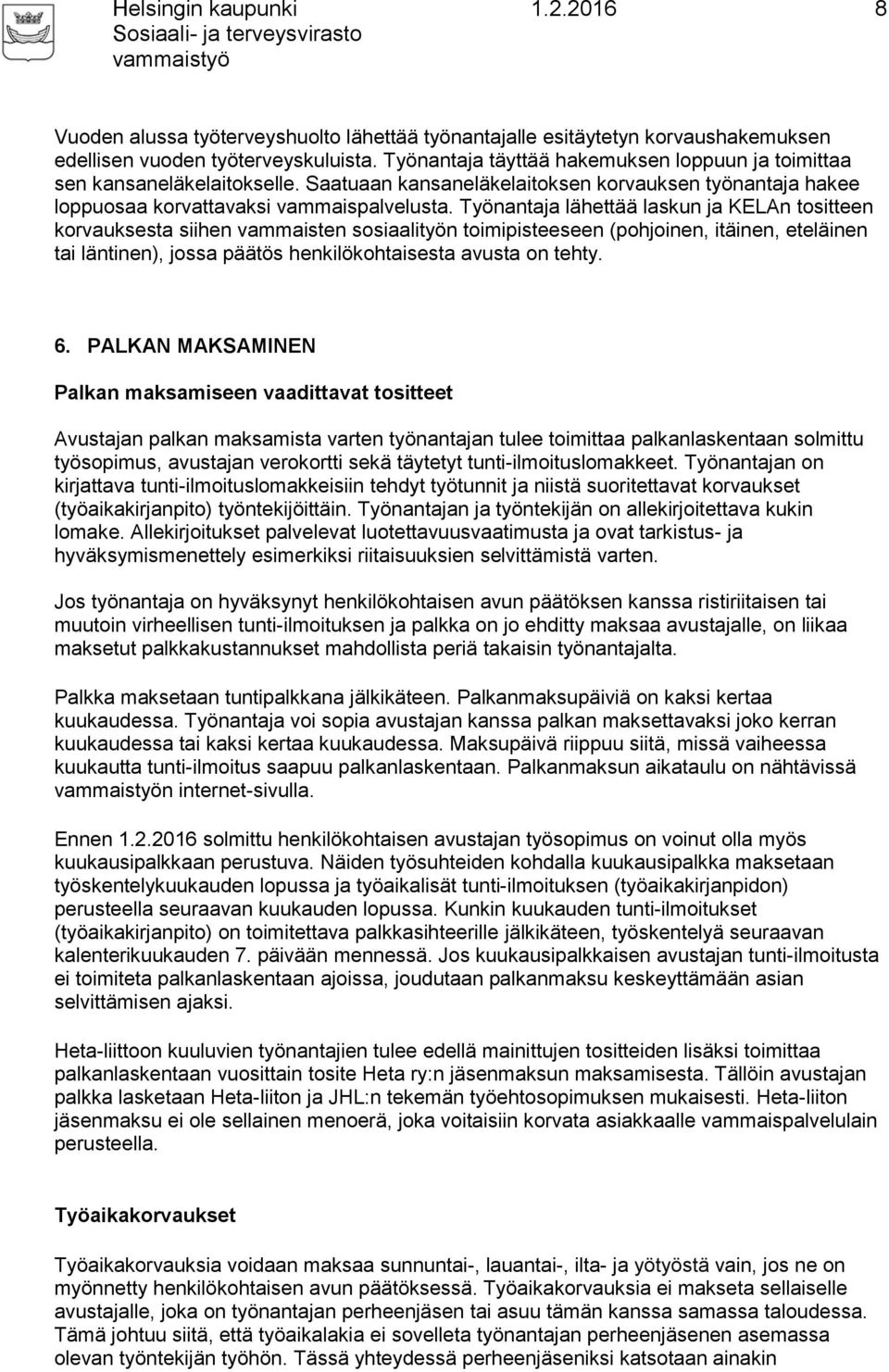 Työnantaja lähettää laskun ja KELAn tositteen korvauksesta siihen vammaisten sosiaalityön toimipisteeseen (pohjoinen, itäinen, eteläinen tai läntinen), jossa päätös henkilökohtaisesta avusta on tehty.