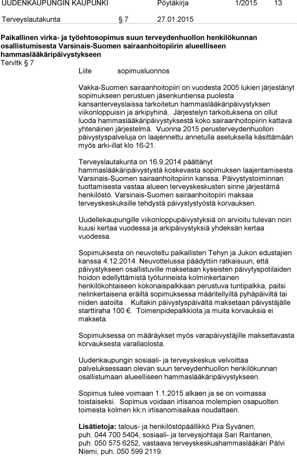2015 Paikallinen virka- ja työehtosopimus suun terveydenhuollon henkilökunnan osallistumisesta Varsinais-Suomen sairaanhoitopiirin alueelliseen hammaslääkäripäivystykseen Tervltk 7 Liite