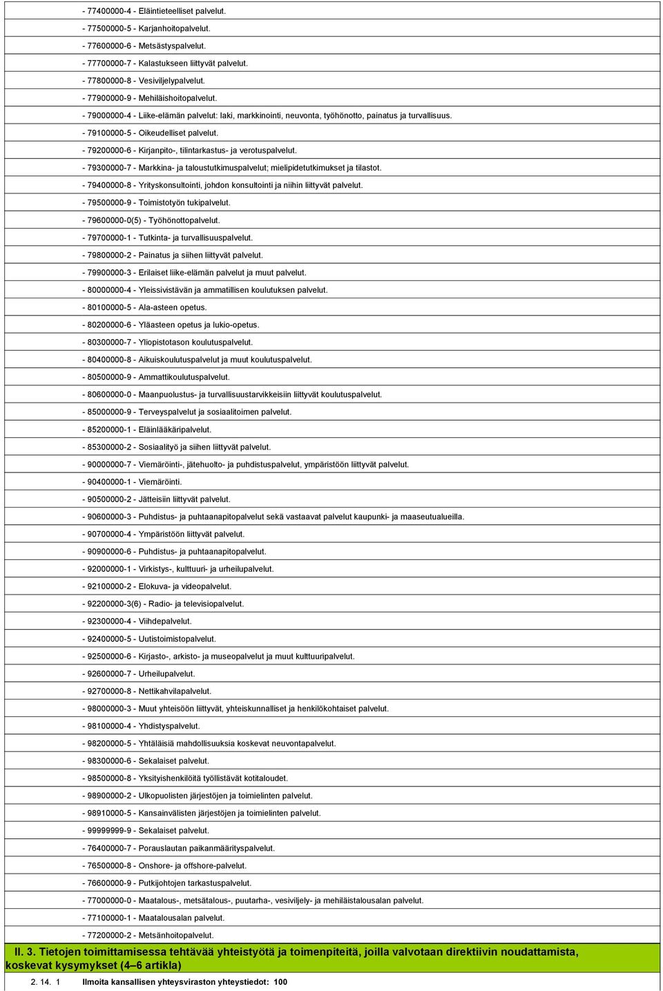 1,808,617-79000000-4 - Liike-elämän palvelut: laki, markkinointi, neuvonta, työhönotto, painatus ja turvallisuus. 1,808,618-79100000-5 - Oikeudelliset palvelut.