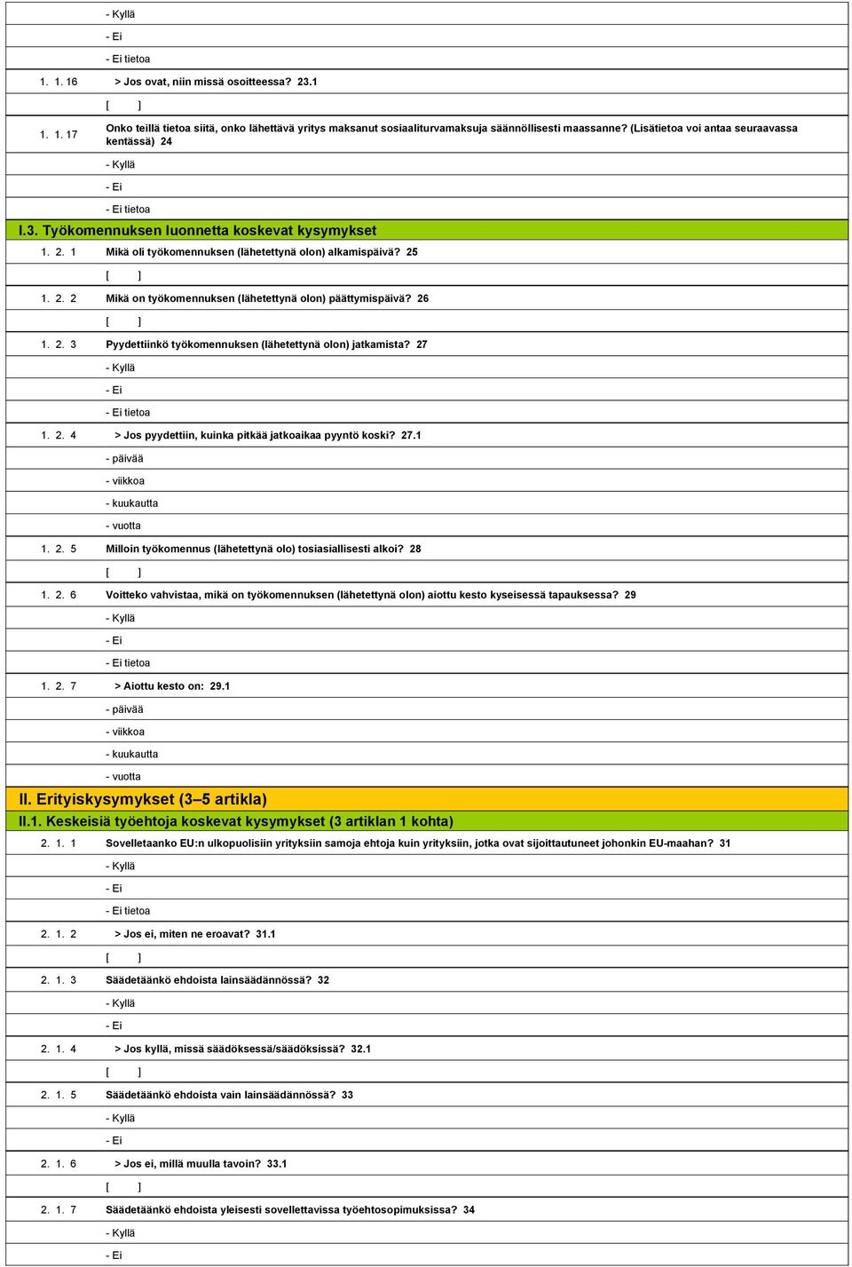 25 1. 2. 2 Mikä on työkomennuksen (lähetettynä olon) päättymispäivä? 26 1. 2. 3 Pyydettiinkö työkomennuksen (lähetettynä olon) jatkamista? 27 1,808,247- Kyllä 1,808,248- Ei 1,808,249- Ei tietoa 1. 2. 4 > Jos pyydettiin, kuinka pitkää jatkoaikaa pyyntö koski?