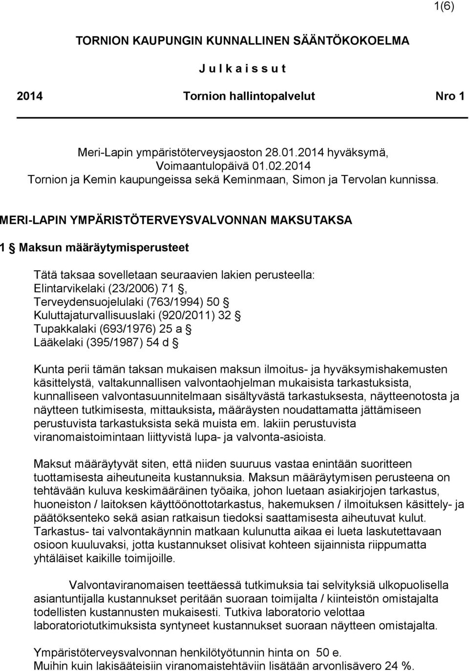 MERI-LAPIN YMPÄRISTÖTERVEYSVALVONNAN MAKSUTAKSA 1 Maksun määräytymisperusteet Tätä taksaa sovelletaan seuraavien lakien perusteella: Elintarvikelaki (23/2006) 71, Terveydensuojelulaki (763/1994) 50