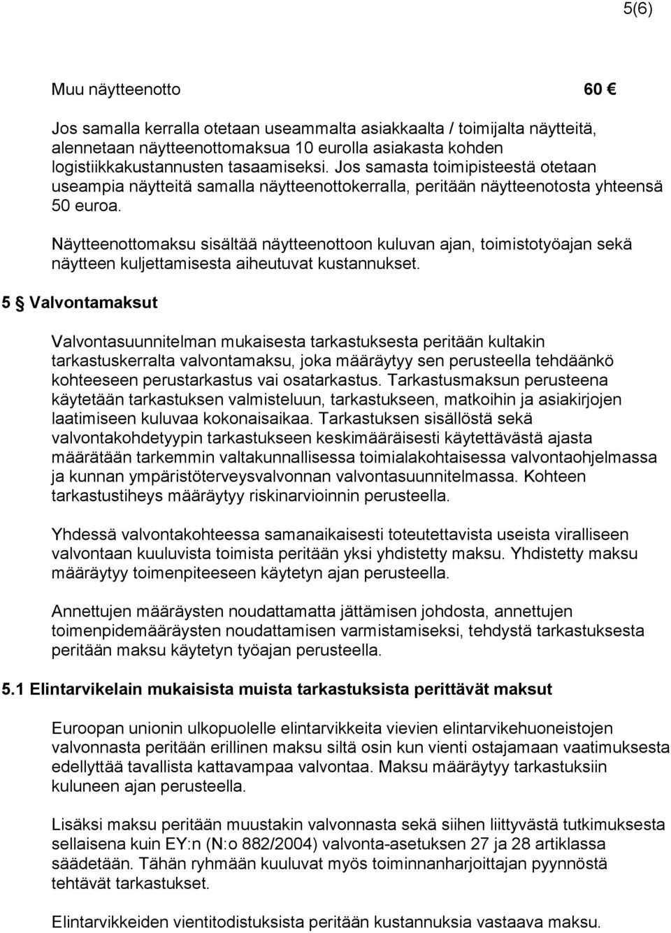 Näytteenottomaksu sisältää näytteenottoon kuluvan ajan, toimistotyöajan sekä näytteen kuljettamisesta aiheutuvat kustannukset.