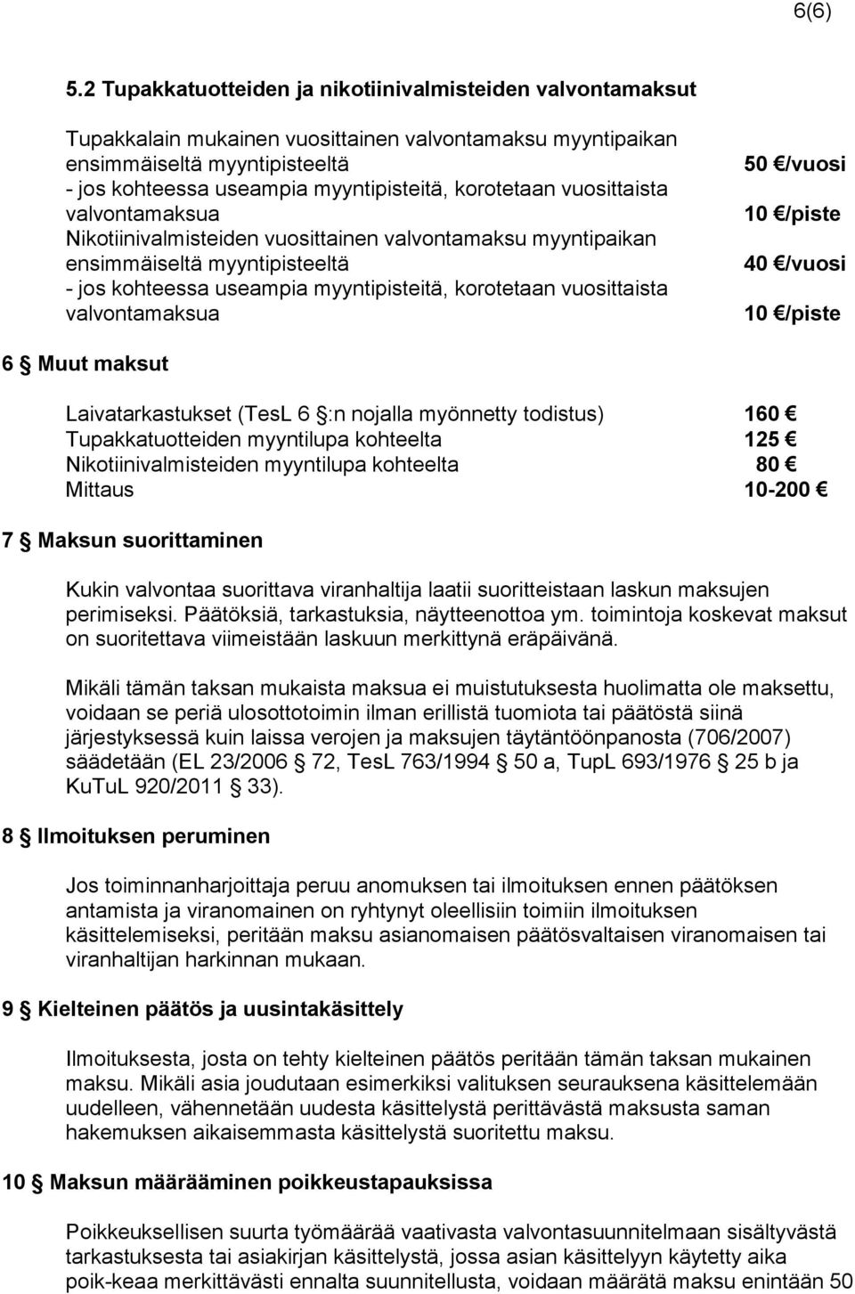 korotetaan vuosittaista valvontamaksua Nikotiinivalmisteiden vuosittainen valvontamaksu myyntipaikan ensimmäiseltä myyntipisteeltä - jos kohteessa useampia myyntipisteitä, korotetaan vuosittaista