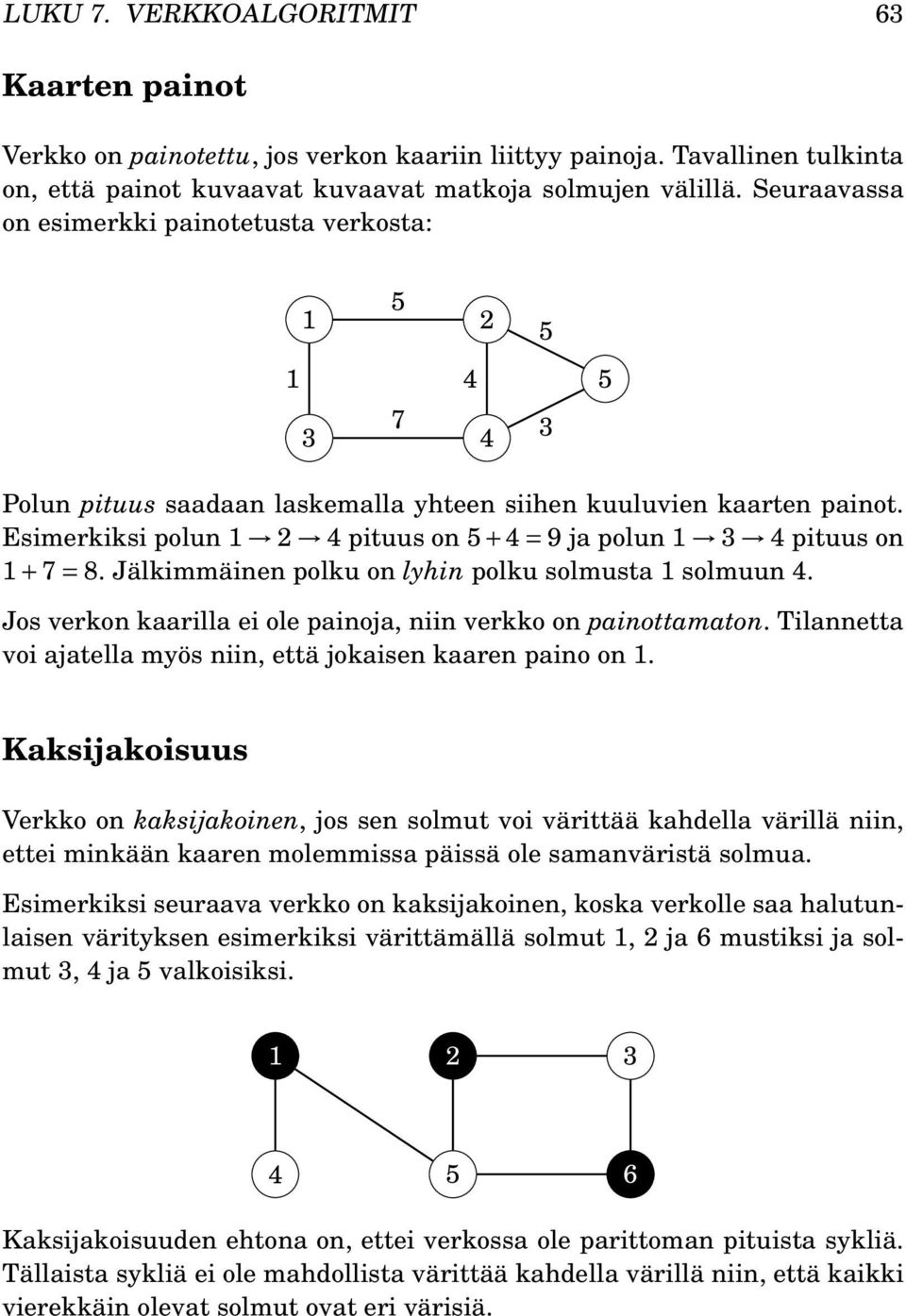 Jälkimmäinen polku on lyhin polku solmusta solmuun. Jos verkon kaarilla ei ole painoja, niin verkko on painottamaton. Tilannetta voi ajatella myös niin, että jokaisen kaaren paino on.