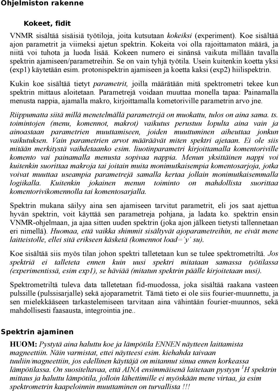 Usein kuitenkin koetta yksi (exp1) käytetään esim. protonispektrin ajamiseen ja koetta kaksi (exp2) hiilispektrin.