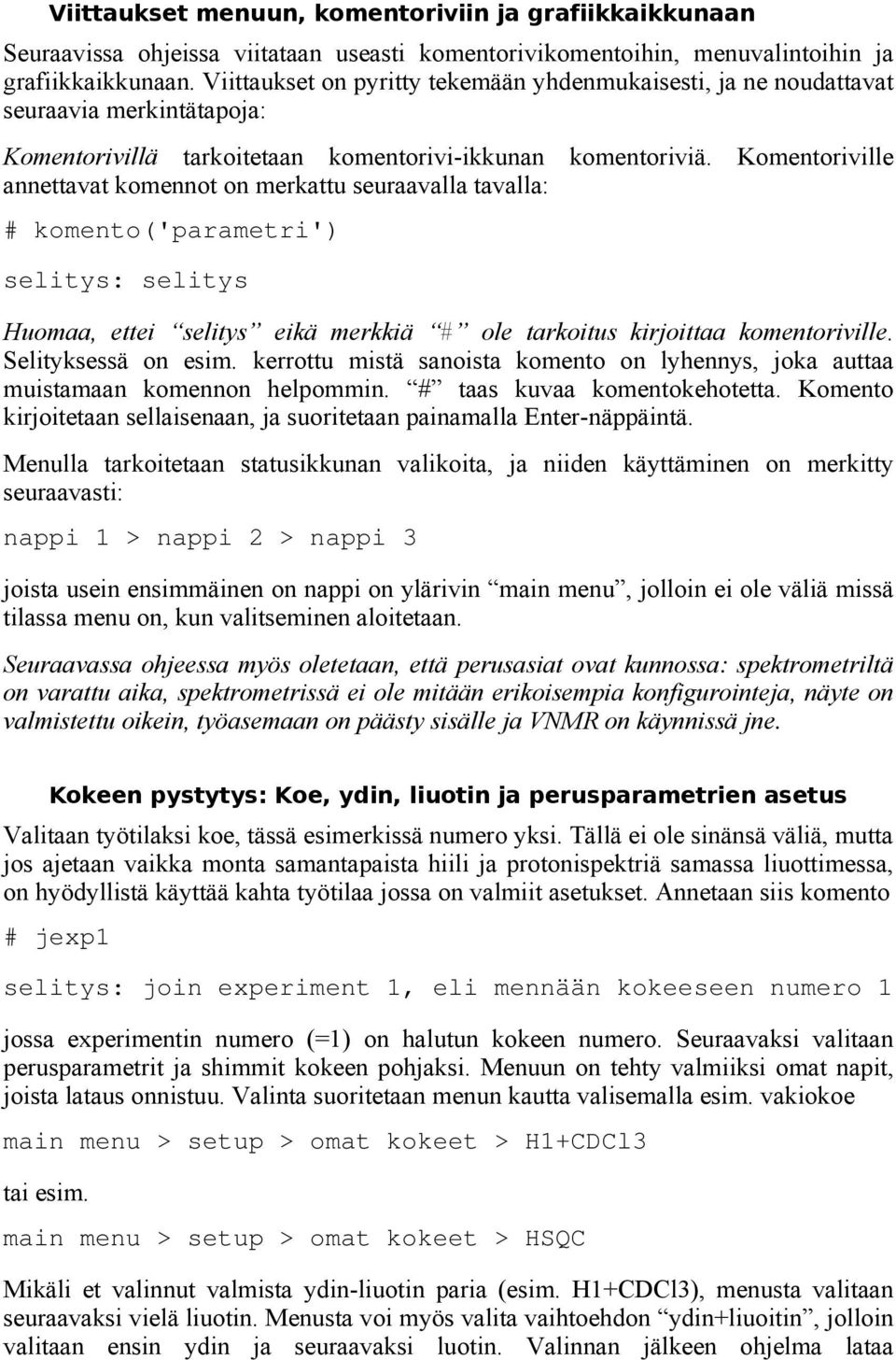 Komentoriville annettavat komennot on merkattu seuraavalla tavalla: # komento('parametri') selitys: selitys Huomaa, ettei selitys eikä merkkiä # ole tarkoitus kirjoittaa komentoriville.