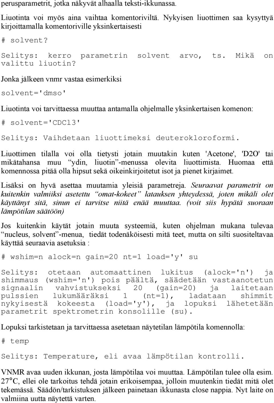 Jonka jälkeen vnmr vastaa esimerkiksi solvent='dmso' Liuotinta voi tarvittaessa muuttaa antamalla ohjelmalle yksinkertaisen komenon: # solvent='cdcl3' Selitys: Vaihdetaan liuottimeksi