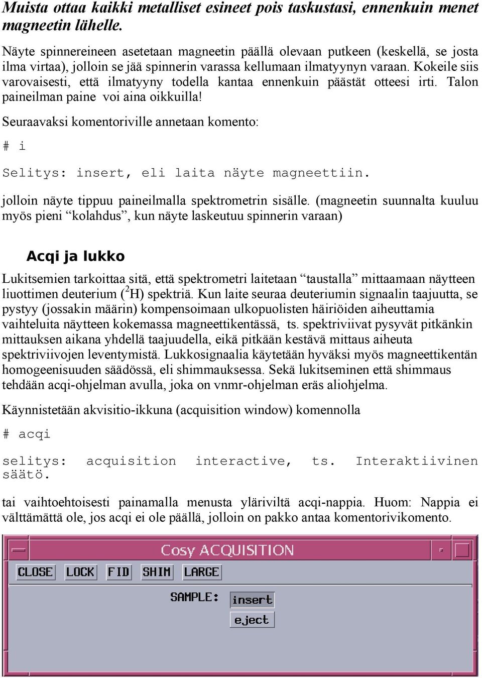 Kokeile siis varovaisesti, että ilmatyyny todella kantaa ennenkuin päästät otteesi irti. Talon paineilman paine voi aina oikkuilla!