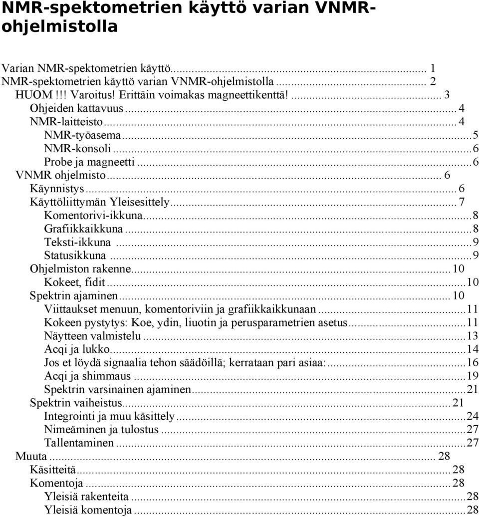 ..8 Grafiikkaikkuna...8 Teksti-ikkuna...9 Statusikkuna...9 Ohjelmiston rakenne...10 Kokeet, fidit...10 Spektrin ajaminen...10 Viittaukset menuun, komentoriviin ja grafiikkaikkunaan.