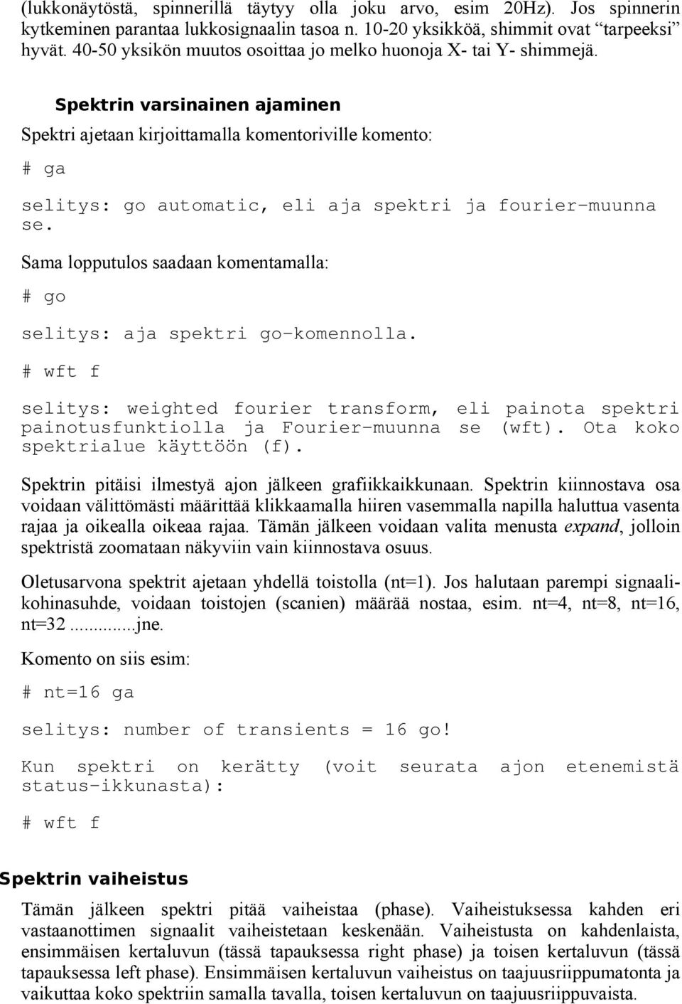 Spektrin varsinainen ajaminen Spektri ajetaan kirjoittamalla komentoriville komento: # ga selitys: go automatic, eli aja spektri ja fourier-muunna se.