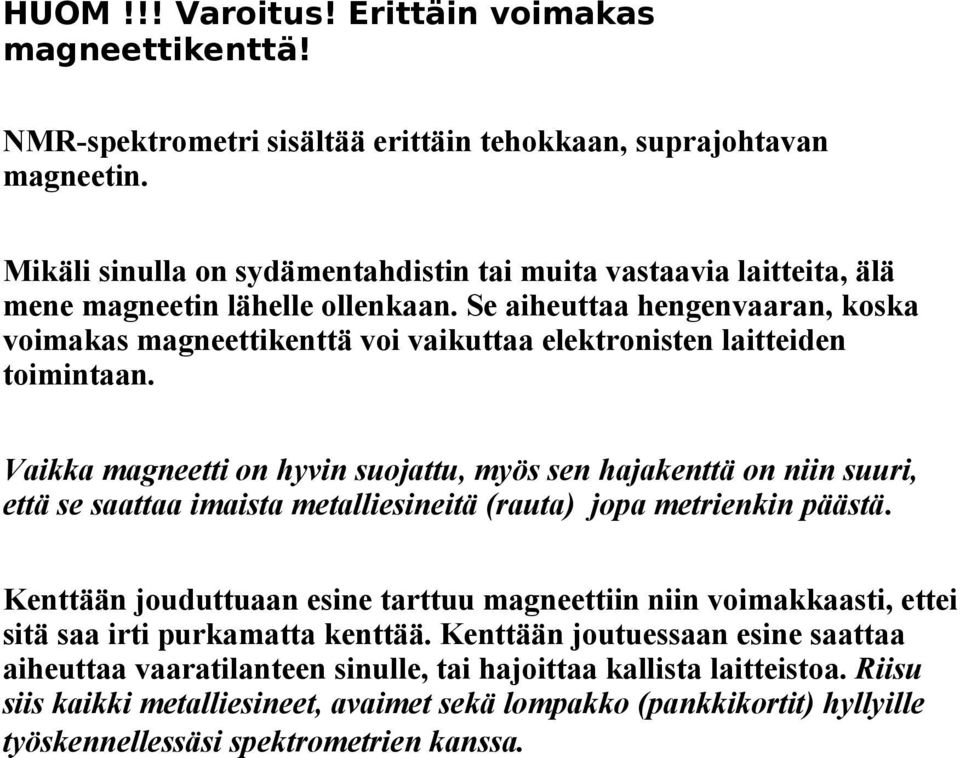 Se aiheuttaa hengenvaaran, koska voimakas magneettikenttä voi vaikuttaa elektronisten laitteiden toimintaan.
