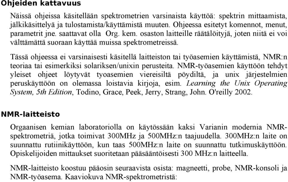Tässä ohjeessa ei varsinaisesti käsitellä laitteiston tai työasemien käyttämistä, NMR:n teoriaa tai esimerkiksi solariksen/unixin perusteita.