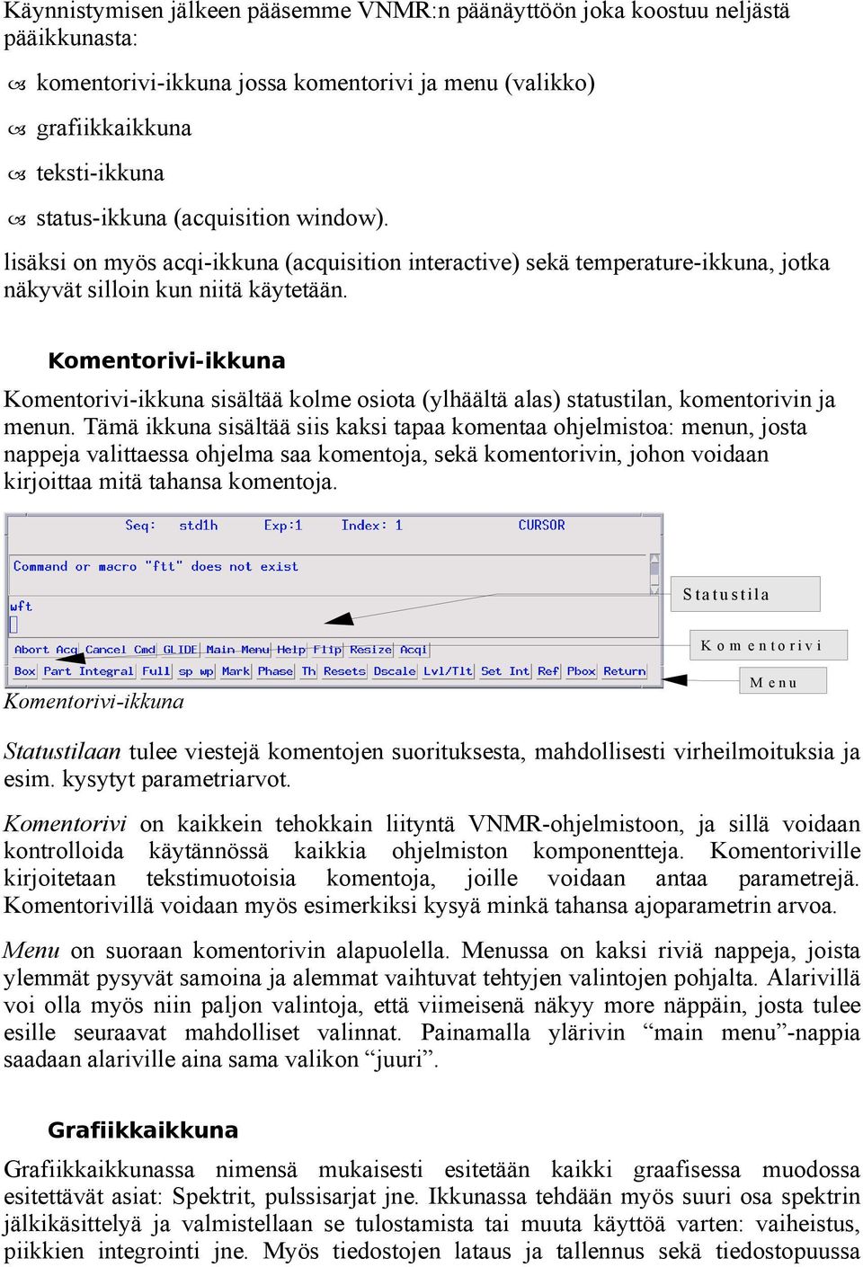 Komentorivi-ikkuna Komentorivi-ikkuna sisältää kolme osiota (ylhäältä alas) statustilan, komentorivin ja menun.