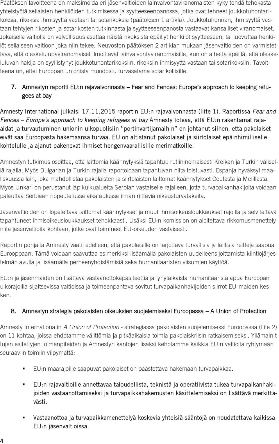 Joukkotuhonnan, ihmisyyttä vastaan tehtyjen rikosten ja sotarikosten tutkinnasta ja syytteeseenpanosta vastaavat kansalliset viranomaiset.