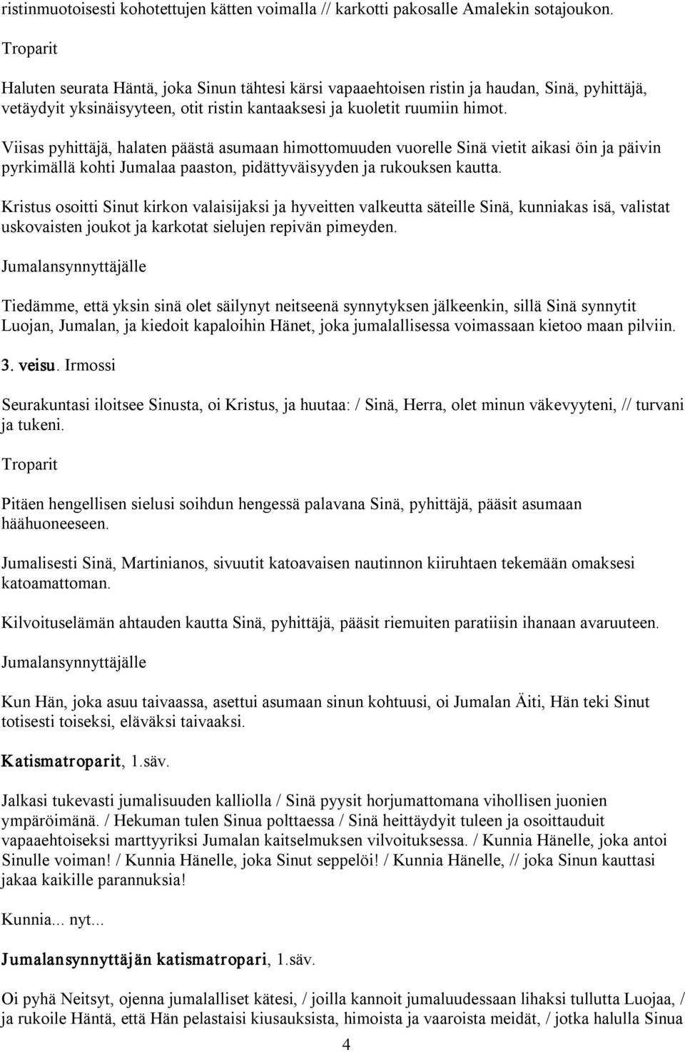 Viisas pyhittäjä, halaten päästä asumaan himottomuuden vuorelle Sinä vietit aikasi öin ja päivin pyrkimällä kohti Jumalaa paaston, pidättyväisyyden ja rukouksen kautta.