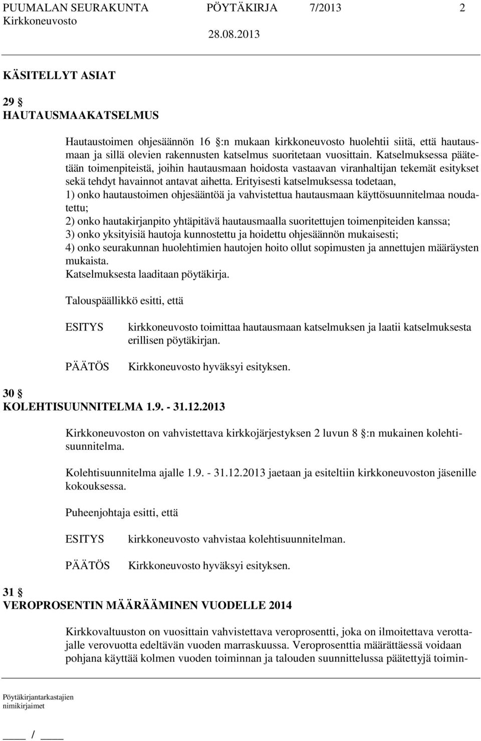 Erityisesti katselmuksessa todetaan, 1) onko hautaustoimen ohjesääntöä ja vahvistettua hautausmaan käyttösuunnitelmaa noudatettu; 2) onko hautakirjanpito yhtäpitävä hautausmaalla suoritettujen