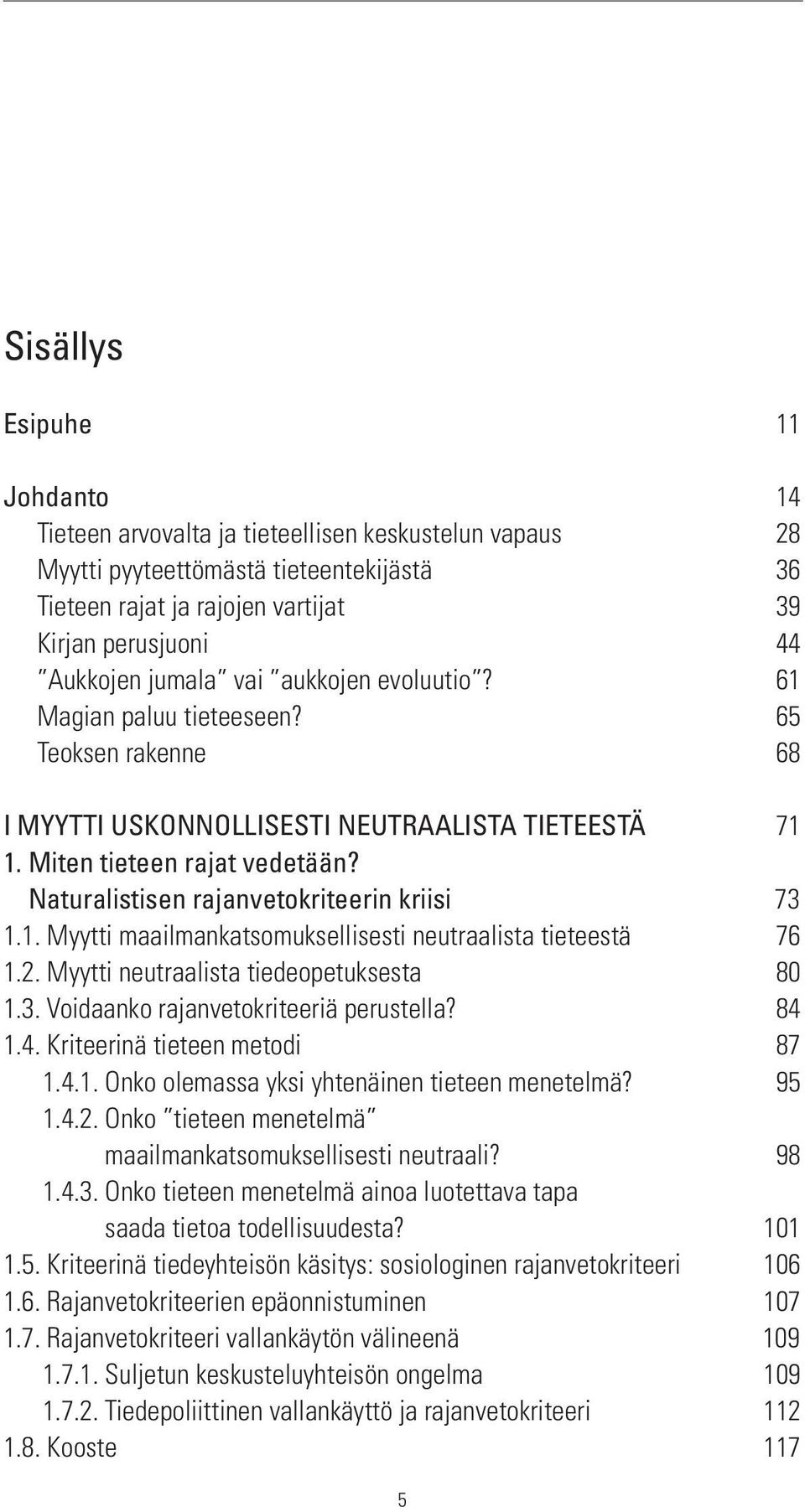 Naturalistisen rajanvetokriteerin kriisi 73 1.1. Myytti maailmankatsomuksellisesti neutraalista tieteestä 76 1.2. Myytti neutraalista tiedeopetuksesta 80 1.3. Voidaanko rajanvetokriteeriä perustella?