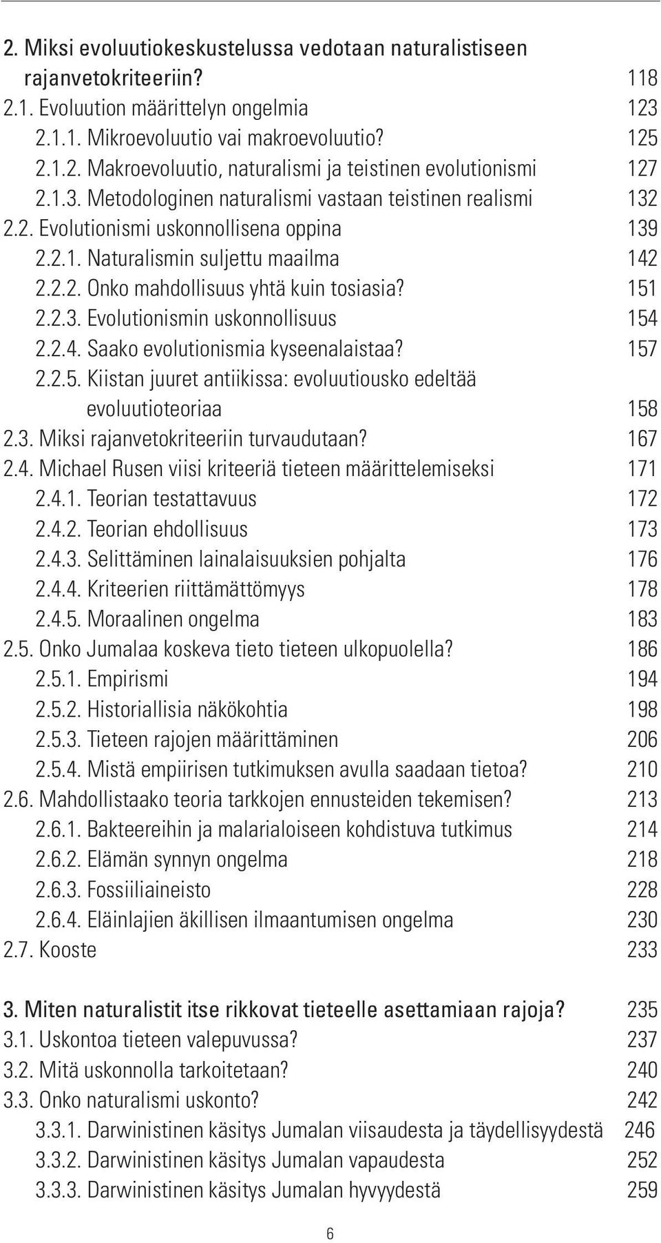 2.3. Evolutionismin uskonnollisuus 154 2.2.4. Saako evolutionismia kyseenalaistaa? 157 2.2.5. Kiistan juuret antiikissa: evoluutiousko edeltää evoluutioteoriaa 158 2.3. Miksi rajanvetokriteeriin turvaudutaan?