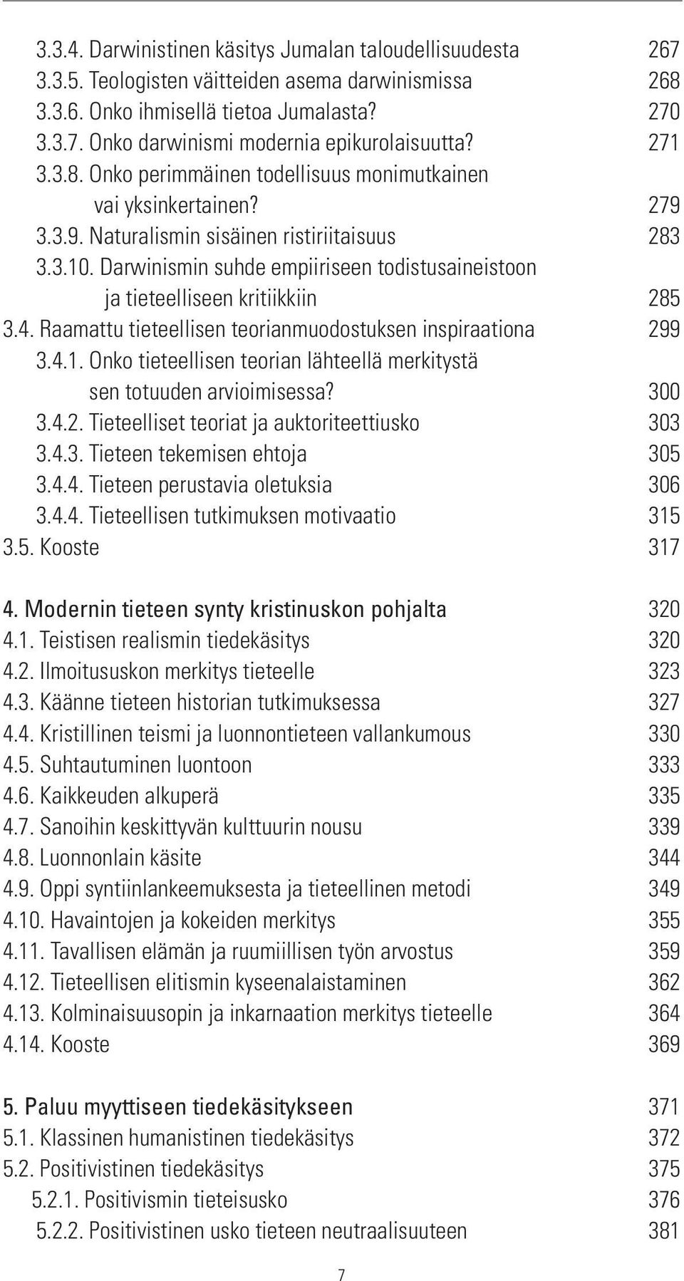 Darwinismin suhde empiiriseen todistusaineistoon ja tieteelliseen kritiikkiin 285 3.4. Raamattu tieteellisen teorianmuodostuksen inspiraationa 299 3.4.1.