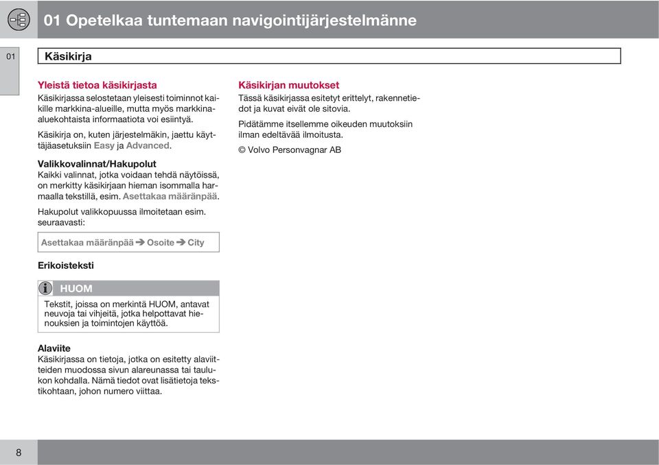 Valikkovalinnat/Hakupolut Kaikki valinnat, jotka voidaan tehdä näytöissä, on merkitty käsikirjaan hieman isommalla harmaalla tekstillä, esim. Asettakaa määränpää.