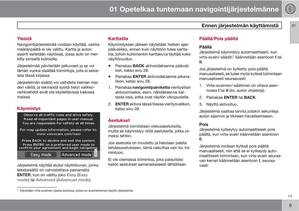 Järjestelmää päivitetään jatkuvasti ja se voi tämän vuoksi sisältää toimintoja, joita ei selosteta tässä kirjassa.