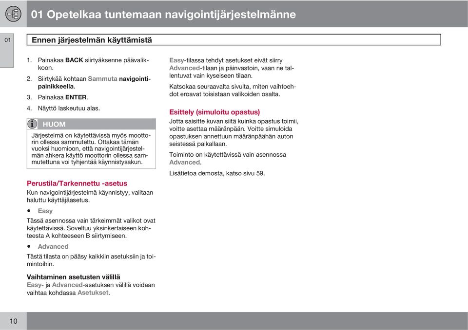 Ottakaa tämän vuoksi huomioon, että navigointijärjestelmän ahkera käyttö moottorin ollessa sammutettuna voi tyhjentää käynnistysakun.