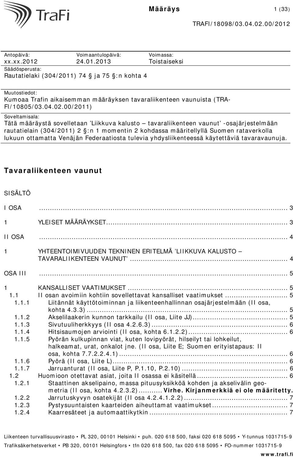 2013 Säädösperusta: Rautatielaki (304/2011) 74 ja 75 :n kohta 4 Voimassa: Toistaiseksi Muutostiedot: Kumoaa Trafin aikaisemman määräyksen tavaraliikenteen vaunuista (TRA- FI/10805/03.04.02.
