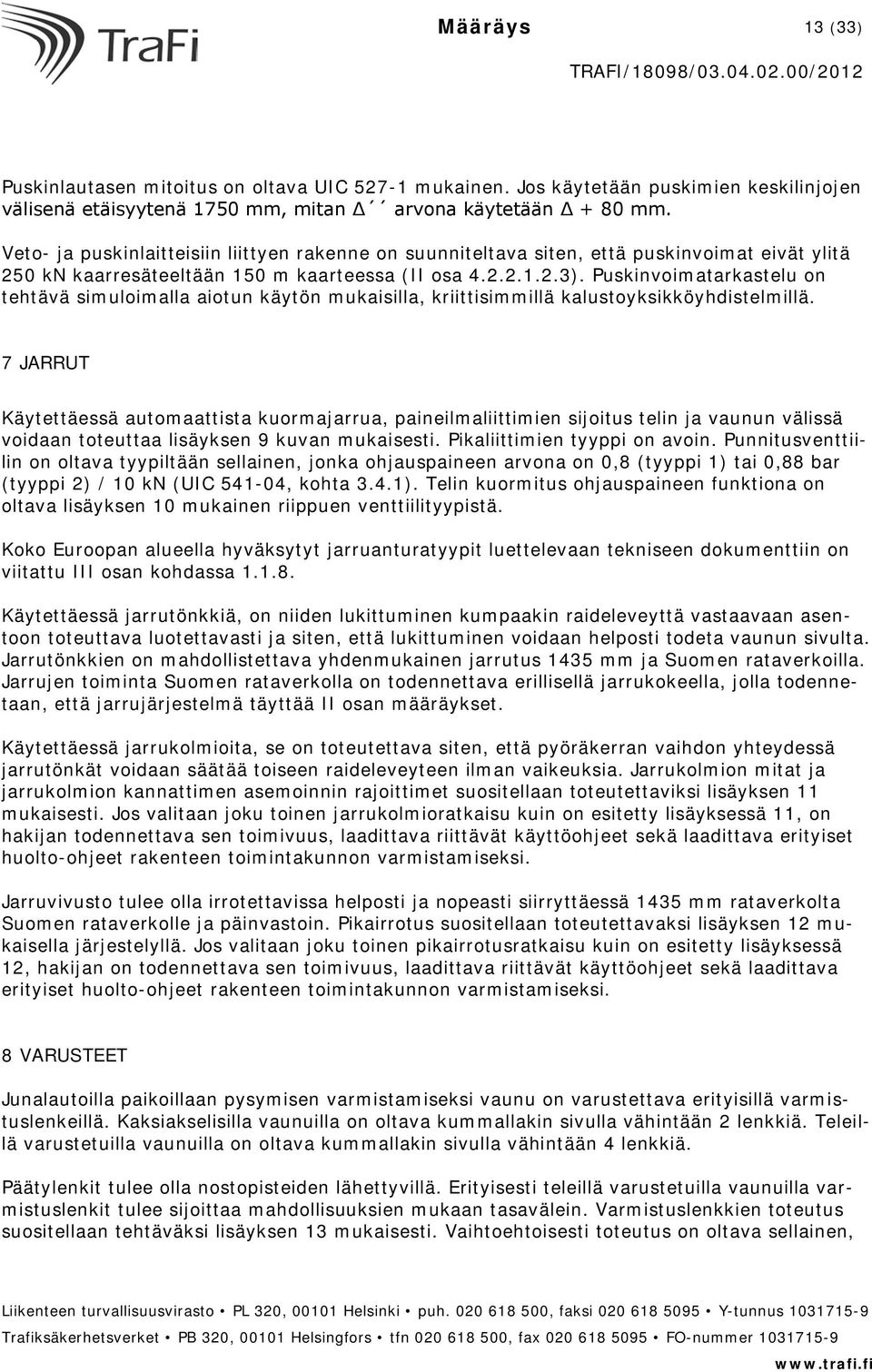 Puskinvoimatarkastelu on tehtävä simuloimalla aiotun käytön mukaisilla, kriittisimmillä kalustoyksikköyhdistelmillä.