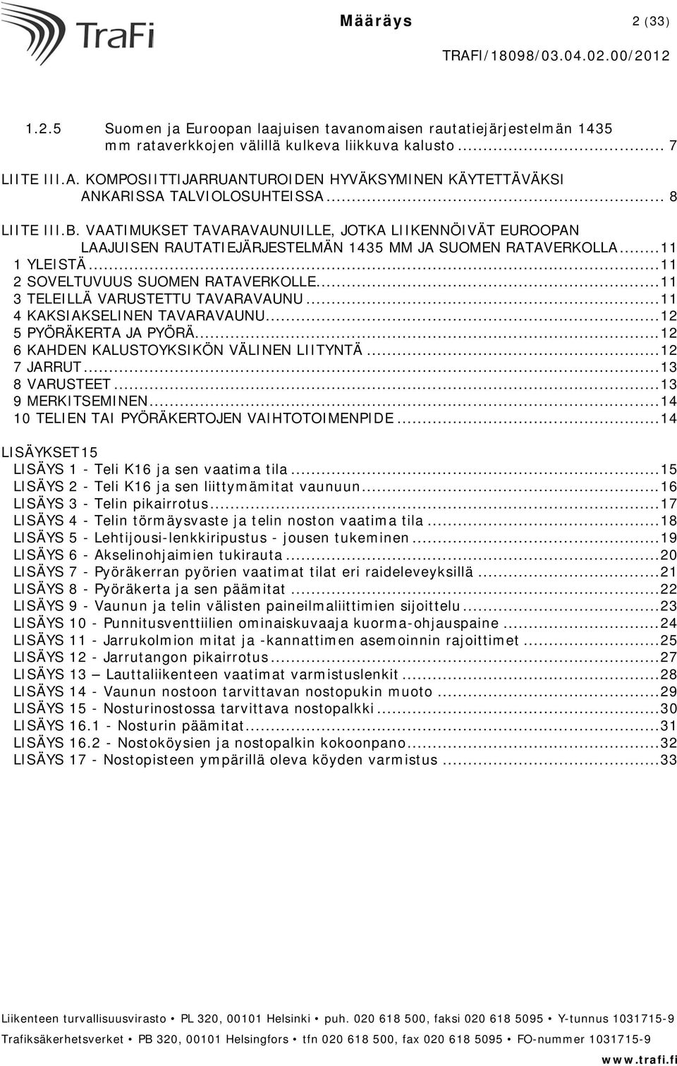 VAATIMUKSET TAVARAVAUNUILLE, JOTKA LIIKENNÖIVÄT EUROOPAN LAAJUISEN RAUTATIEJÄRJESTELMÄN 1435 MM JA SUOMEN RATAVERKOLLA... 11 1 YLEISTÄ... 11 2 SOVELTUVUUS SUOMEN RATAVERKOLLE.