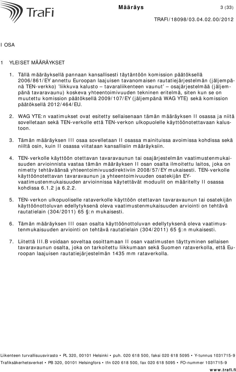 tavaraliikenteen vaunut osajärjestelmää (jäljempänä tavaravaunu) koskeva yhteentoimivuuden tekninen eritelmä, siten kun se on muutettu komission päätöksellä 2009/107/EY (jäljempänä WAG YTE) sekä